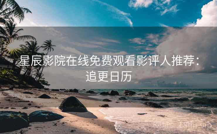 星辰影院在线免费观看影评人推荐:追更日历
