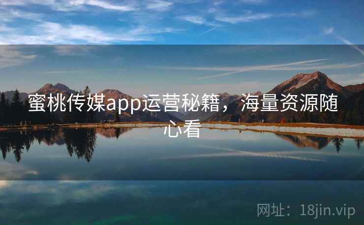 蜜桃传媒app运营秘籍,海量资源随心看
