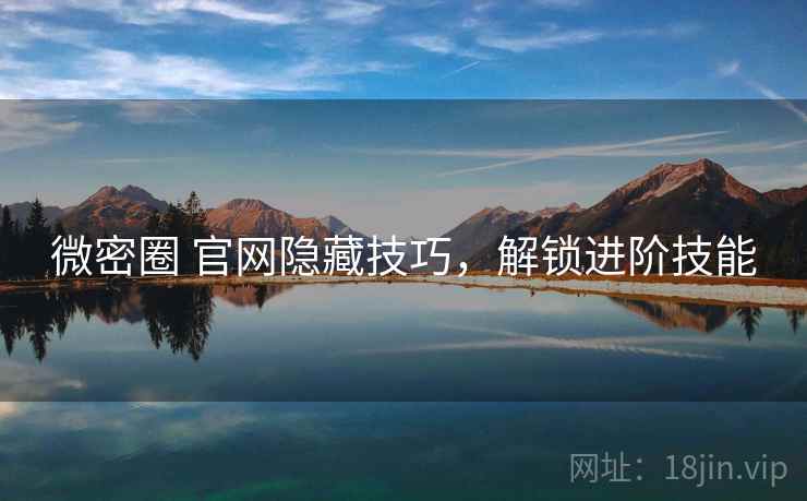 微密圈 官网隐藏技巧,解锁进阶技能